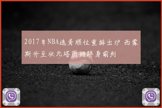 2017年NBA选秀顺位重排出炉 西蒙斯升至状元塔图姆跻身前列