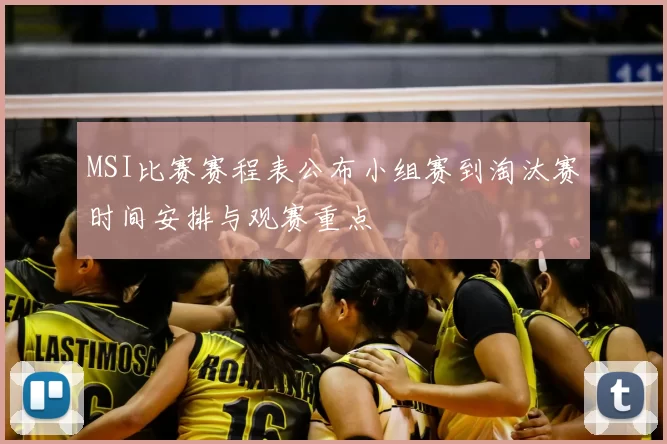 MSI比赛赛程表公布小组赛到淘汰赛时间安排与观赛重点