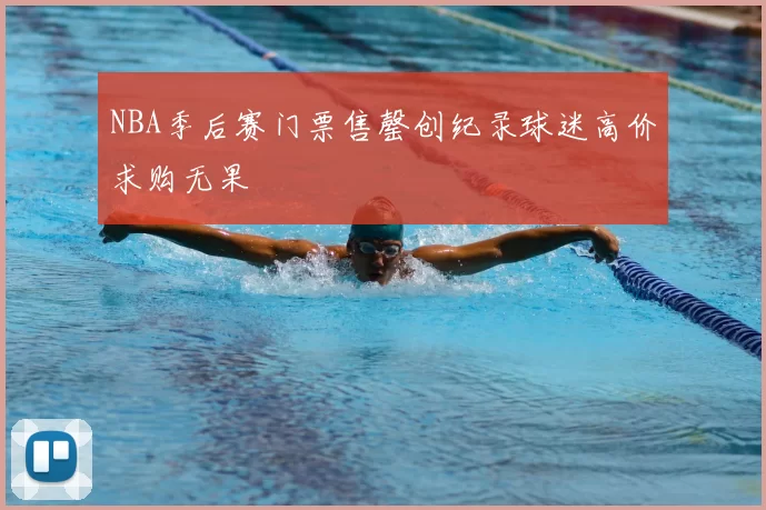 NBA季后赛门票售罄创纪录球迷高价求购无果