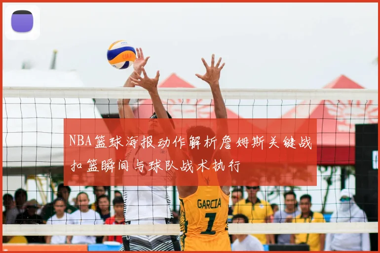 NBA篮球海报动作解析詹姆斯关键战扣篮瞬间与球队战术执行